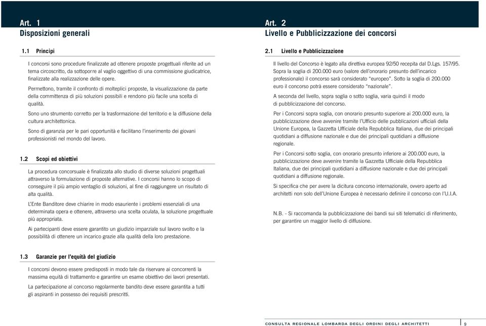 realizzazione delle opere. Permettono, tramite il confronto di molteplici proposte, la visualizzazione da parte della committenza di più soluzioni possibili e rendono più facile una scelta di qualità.