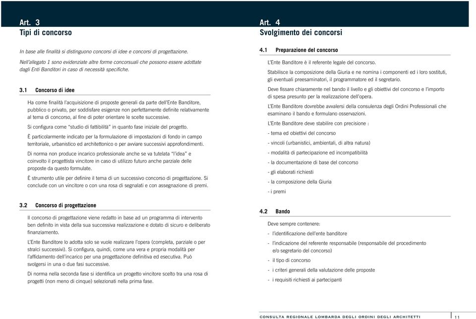 1 Concorso di idee Ha come finalità l acquisizione di proposte generali da parte dell Ente Banditore, pubblico o privato, per soddisfare esigenze non perfettamente definite relativamente al tema di