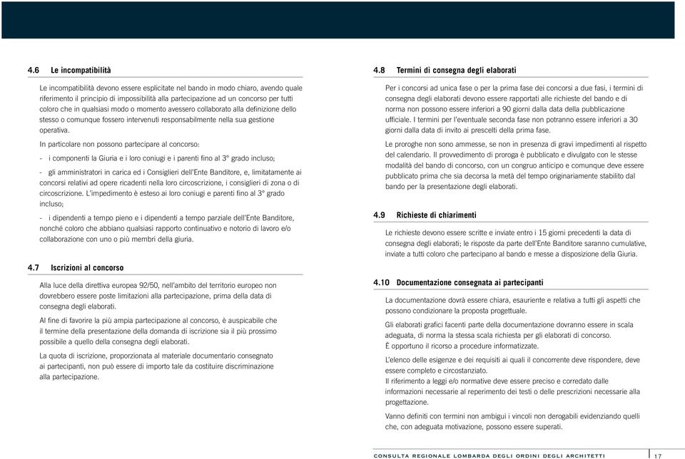 In particolare non possono partecipare al concorso: - i componenti la Giuria e i loro coniugi e i parenti fino al 3 grado incluso; - gli amministratori in carica ed i Consiglieri dell Ente Banditore,