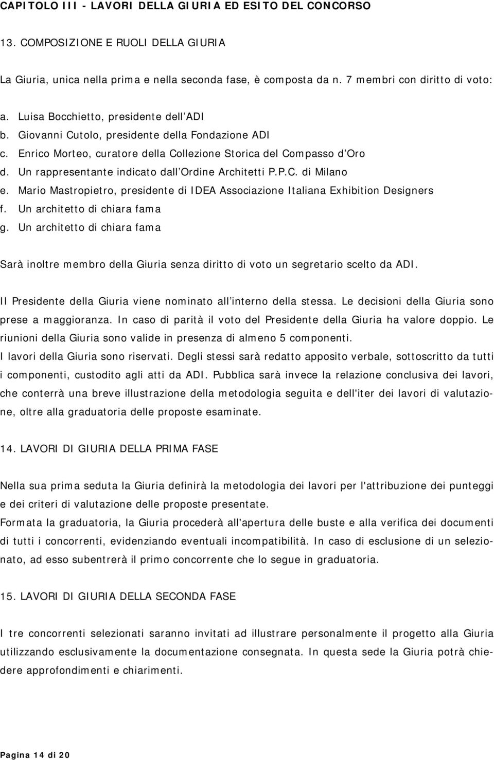 Un rappresentante indicato dall Ordine Architetti P.P.C. di Milano e. Mario Mastropietro, presidente di IDEA Associazione Italiana Exhibition Designers f. Un architetto di chiara fama g.