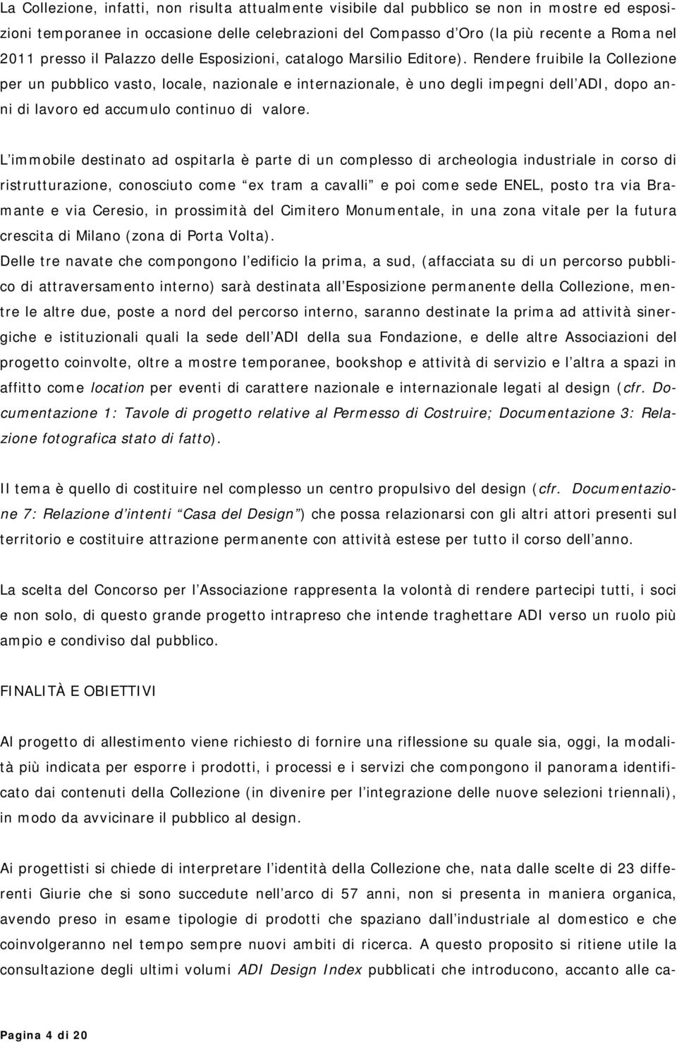 Rendere fruibile la Collezione per un pubblico vasto, locale, nazionale e internazionale, è uno degli impegni dell ADI, dopo anni di lavoro ed accumulo continuo di valore.