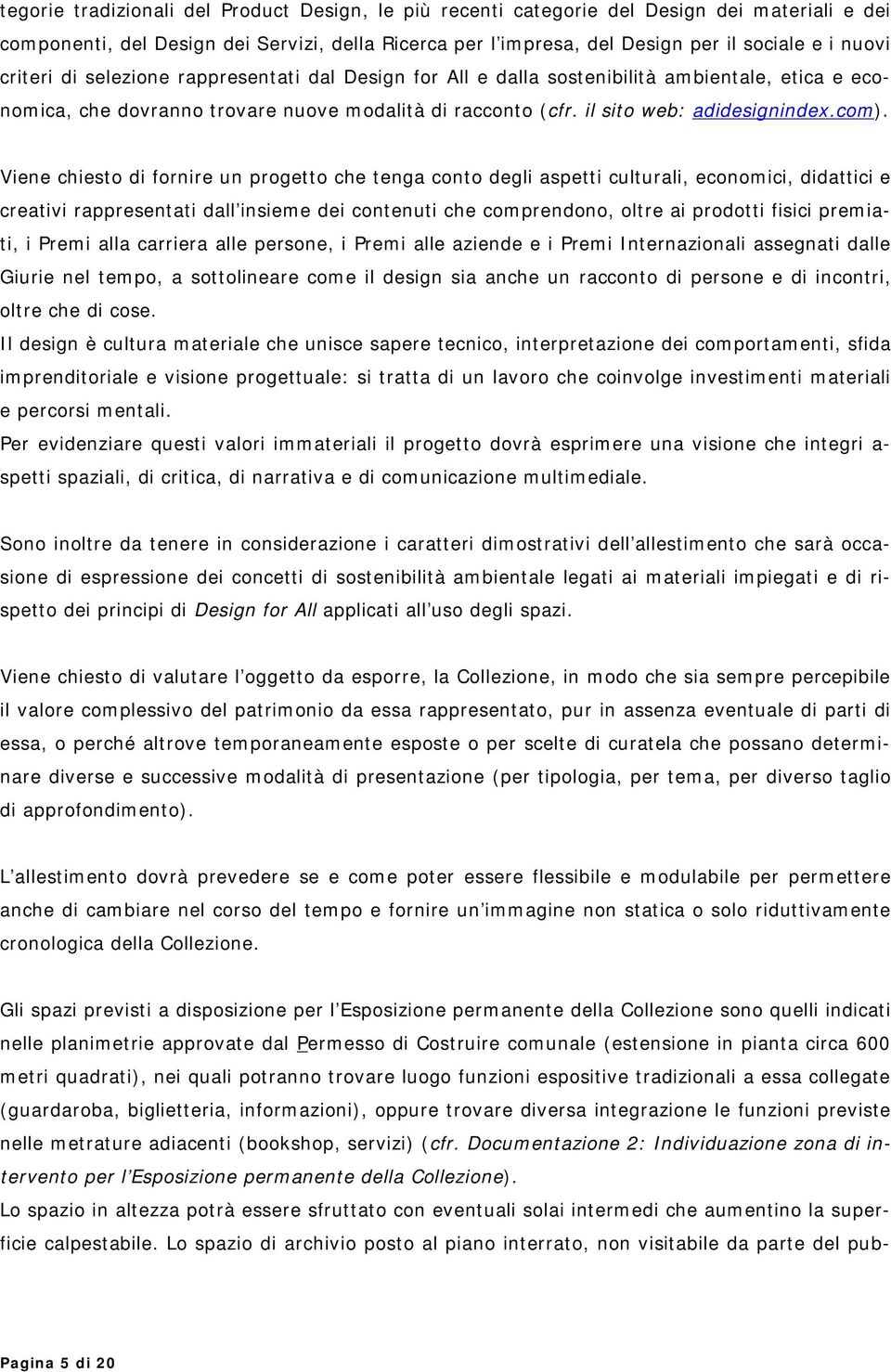 Viene chiesto di fornire un progetto che tenga conto degli aspetti culturali, economici, didattici e creativi rappresentati dall insieme dei contenuti che comprendono, oltre ai prodotti fisici