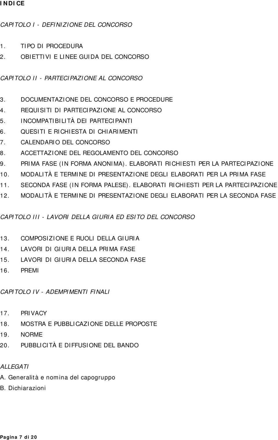 PRIMA FASE (IN FORMA ANONIMA). ELABORATI RICHIESTI PER LA PARTECIPAZIONE 10. MODALITÀ E TERMINE DI PRESENTAZIONE DEGLI ELABORATI PER LA PRIMA FASE 11. SECONDA FASE (IN FORMA PALESE).