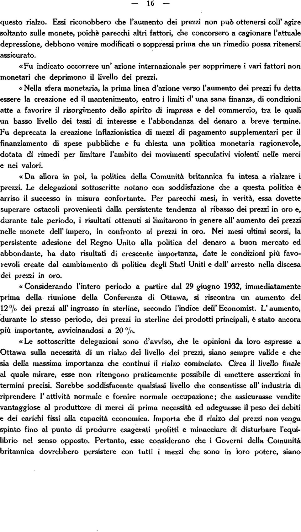 modificati o soppressi prima che un rimedio possa ritenersi assicurato. «Fu indicato occorrere un' azione internazionale per sopprimere i vari fattori non monetari che deprimono il livello dei prezzi.