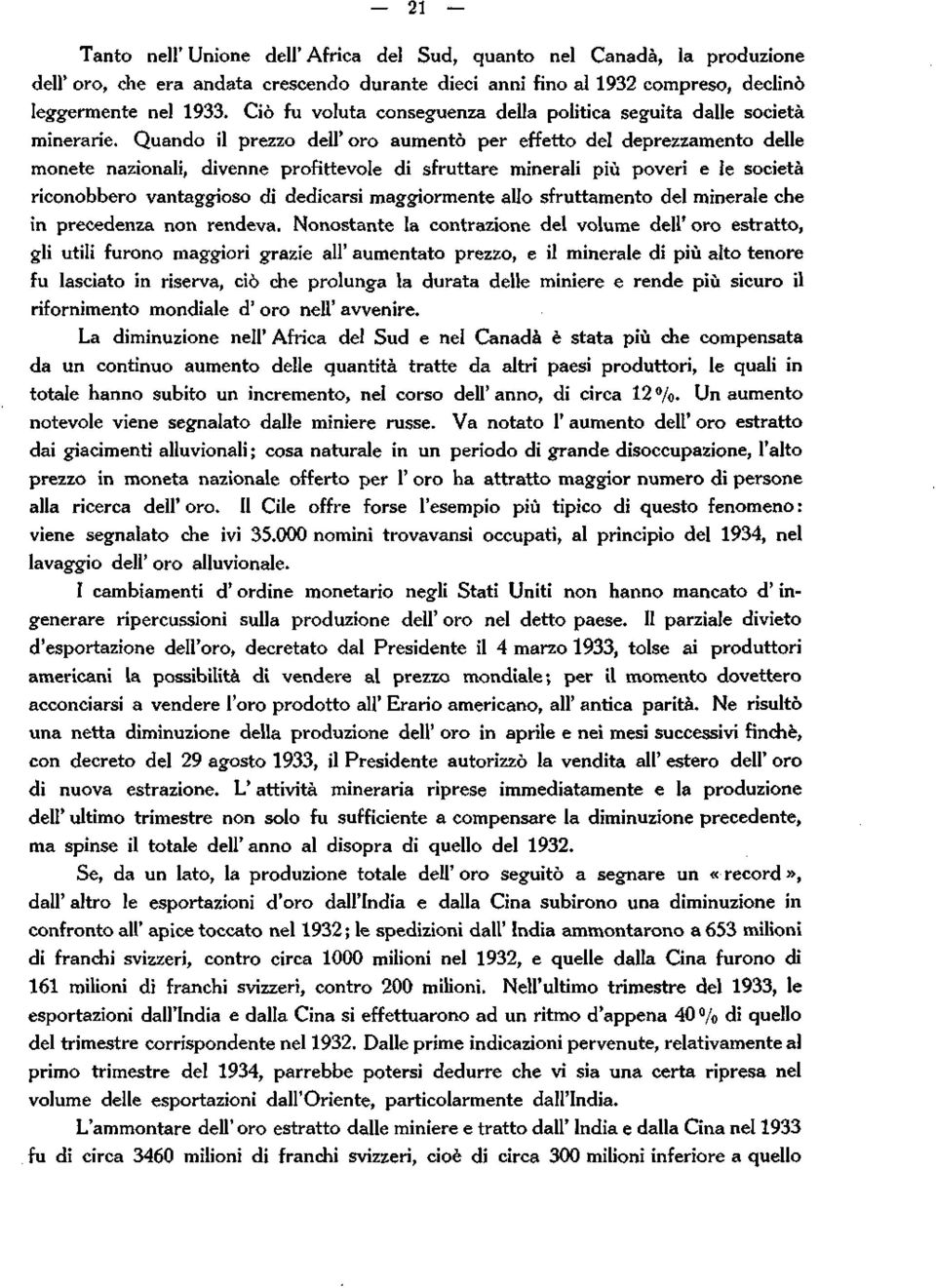 Quando il prezzo dell' oro aumentò per effetto del deprezzamento delle monete nazionali, divenne profittevole di sfruttare minerali più poveri e le società riconobbero vantaggioso di dedicarsi