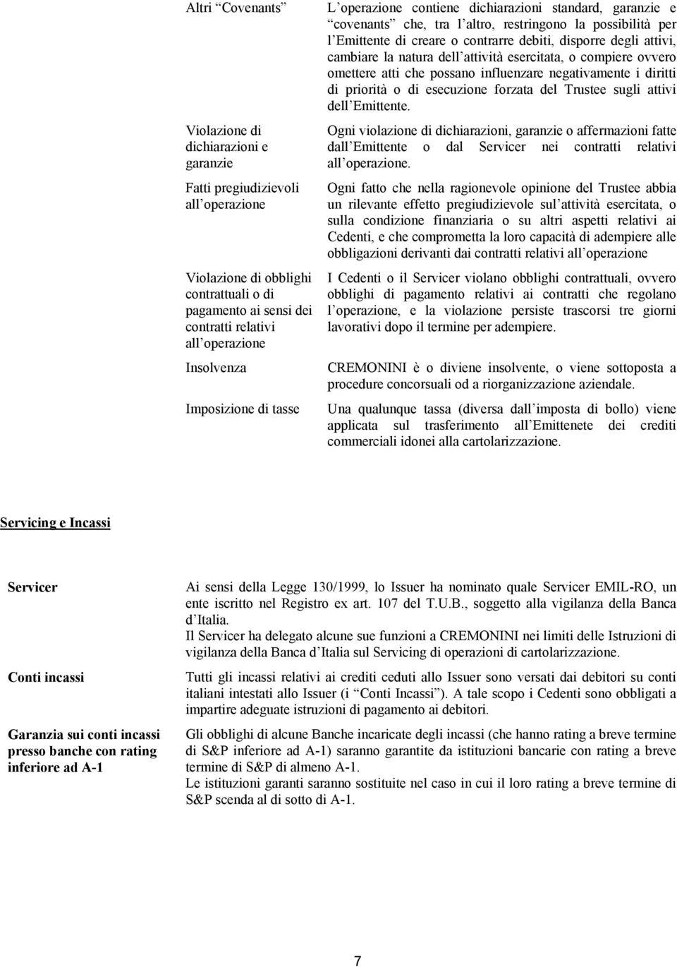 degli attivi, cambiare la natura dell attività esercitata, o compiere ovvero omettere atti che possano influenzare negativamente i diritti di priorità o di esecuzione forzata del Trustee sugli attivi