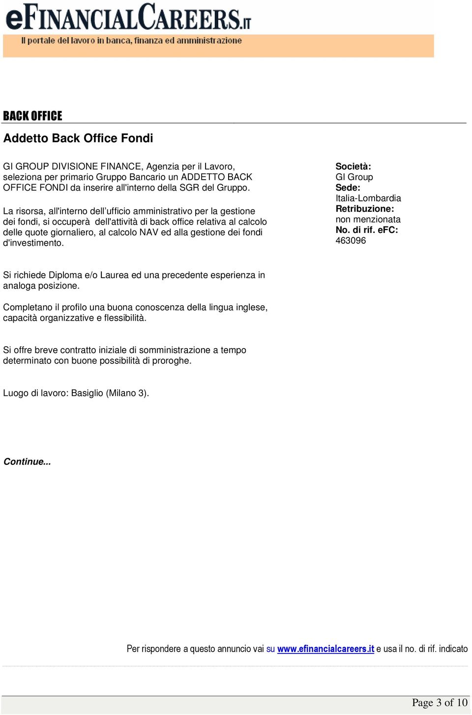 La risorsa, all'interno dell ufficio amministrativo per la gestione dei fondi, si occuperà dell'attività di back office relativa al calcolo delle quote giornaliero, al calcolo NAV ed alla gestione