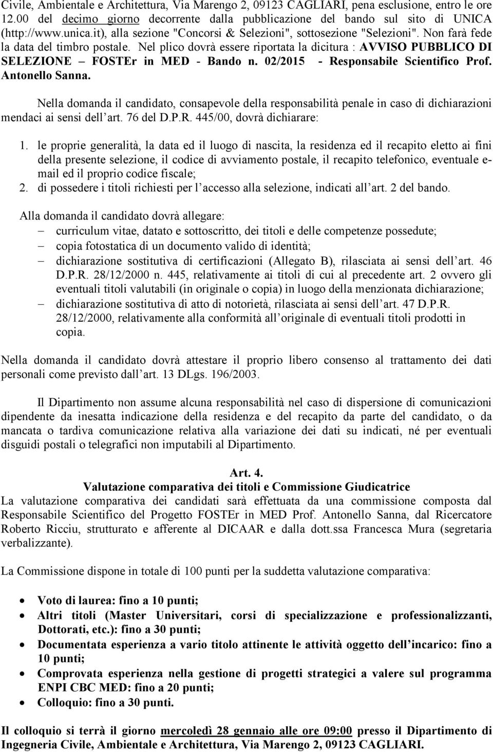 Nel plico dovrà essere riportata la dicitura : AVVISO PUBBLICO DI SELEZIONE FOSTEr in MED - Bando n. 02/2015 - Responsabile Scientifico Prof. Antonello Sanna.