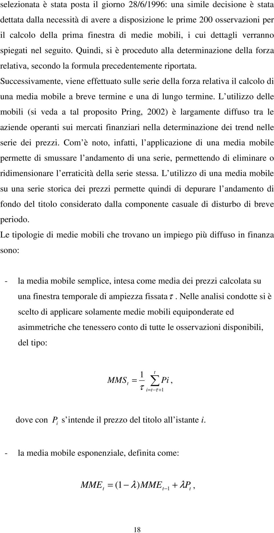 Successivamene, viene effeuao sulle serie della forza relaiva il calcolo di una media mobile a breve ermine e una di lungo ermine.