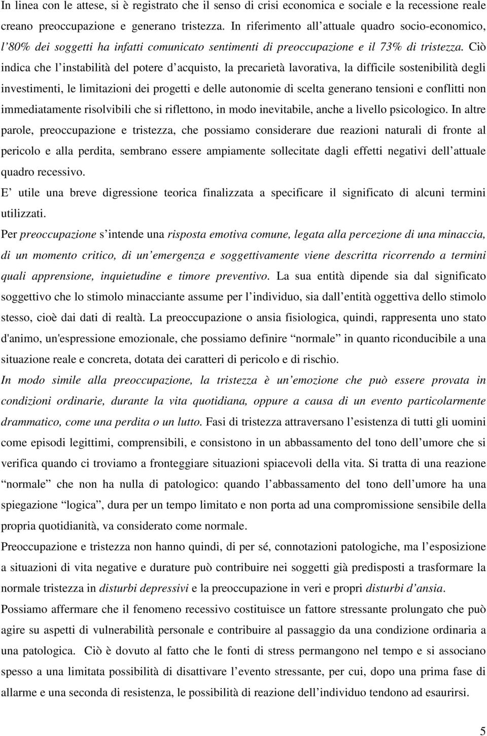 Ciò indica che l instabilità del potere d acquisto, la precarietà lavorativa, la difficile sostenibilità degli investimenti, le limitazioni dei progetti e delle autonomie di scelta generano tensioni