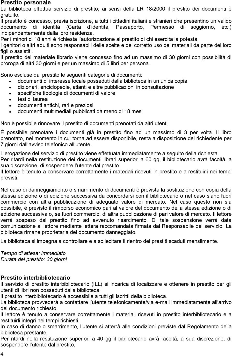 ) indipendentemente dalla loro residenza. Per i minori di 18 anni è richiesta l autorizzazione al prestito di chi esercita la potestà.