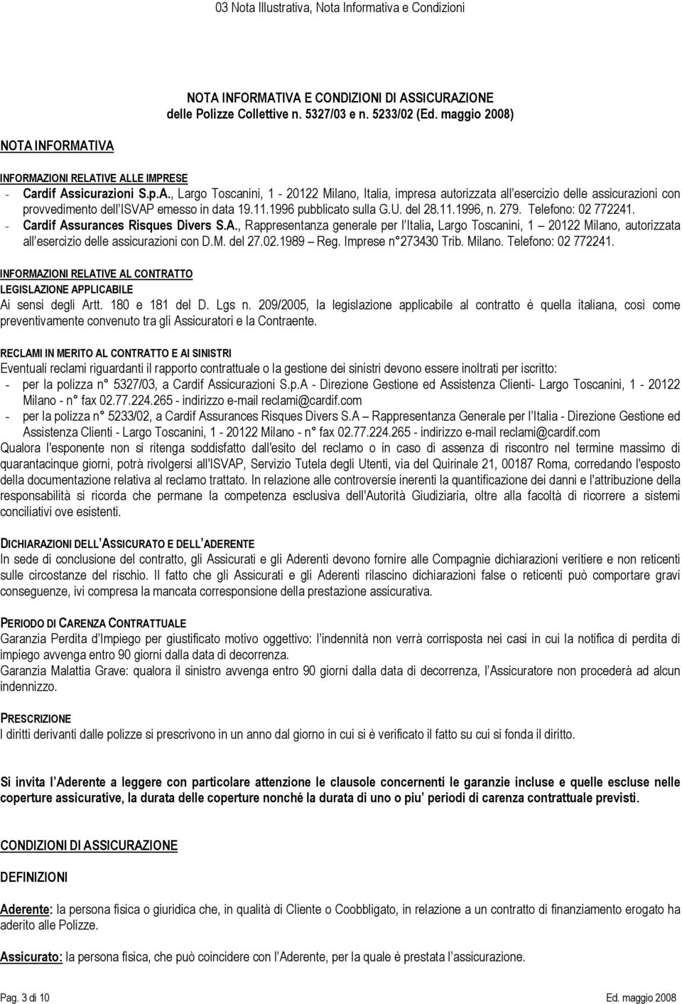 surances Risques Divers S.A., Rappresentanza generale per l Italia, Largo Toscanini, 1 20122 Milano, autorizzata all esercizio delle assicurazioni con D.M. del 27.02.1989 Reg. Imprese n 273430 Trib.