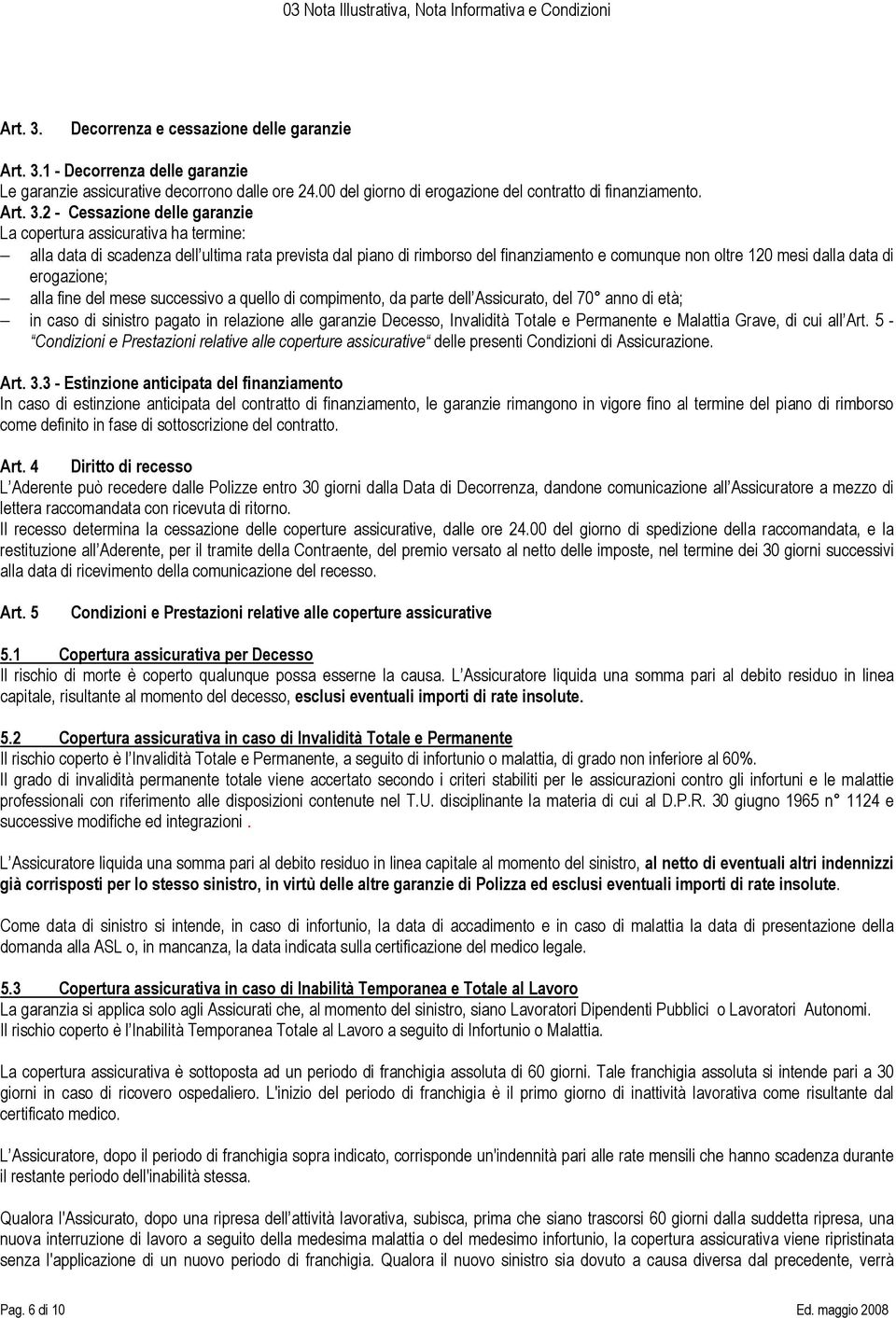 2 - Cessazione delle garanzie La copertura assicurativa ha termine: alla data di scadenza dell ultima rata prevista dal piano di rimborso del finanziamento e comunque non oltre 120 mesi dalla data di