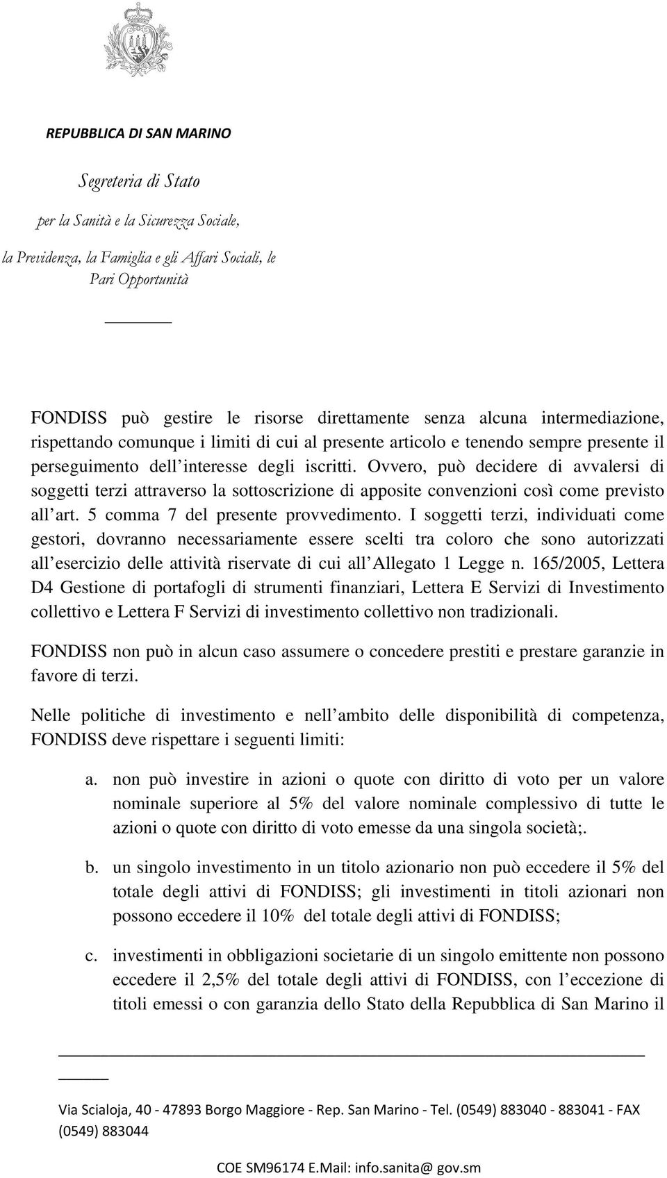 I soggetti terzi, individuati come gestori, dovranno necessariamente essere scelti tra coloro che sono autorizzati all esercizio delle attività riservate di cui all Allegato 1 Legge n.