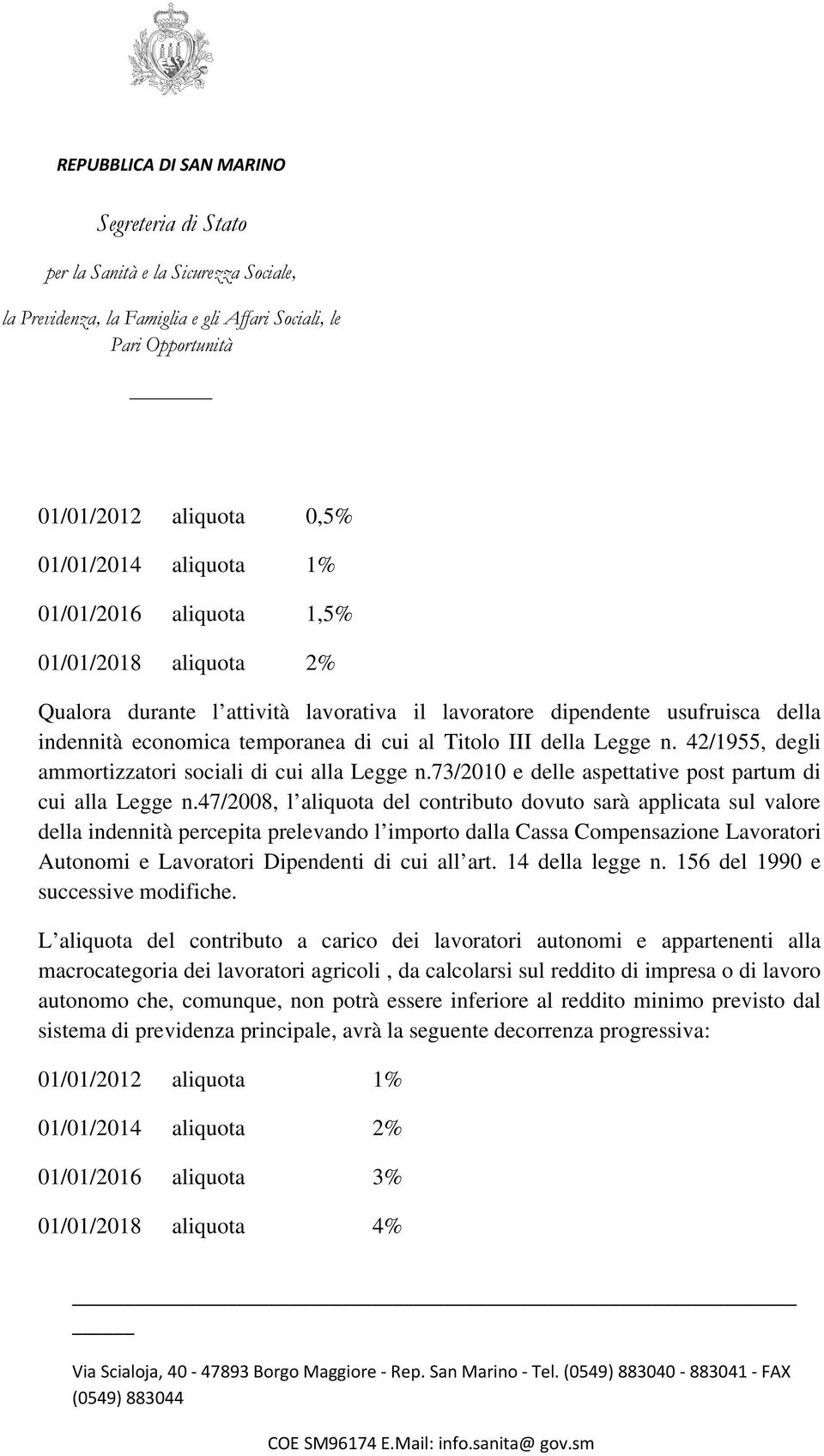 47/2008, l aliquota del contributo dovuto sarà applicata sul valore della indennità percepita prelevando l importo dalla Cassa Compensazione Lavoratori Autonomi e Lavoratori Dipendenti di cui all art.