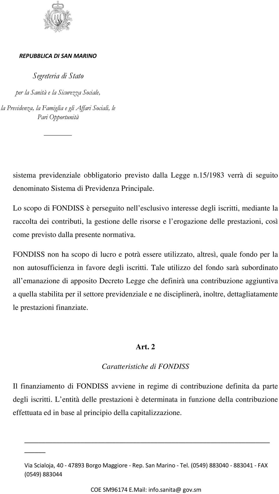 presente normativa. FONDISS non ha scopo di lucro e potrà essere utilizzato, altresì, quale fondo per la non autosufficienza in favore degli iscritti.