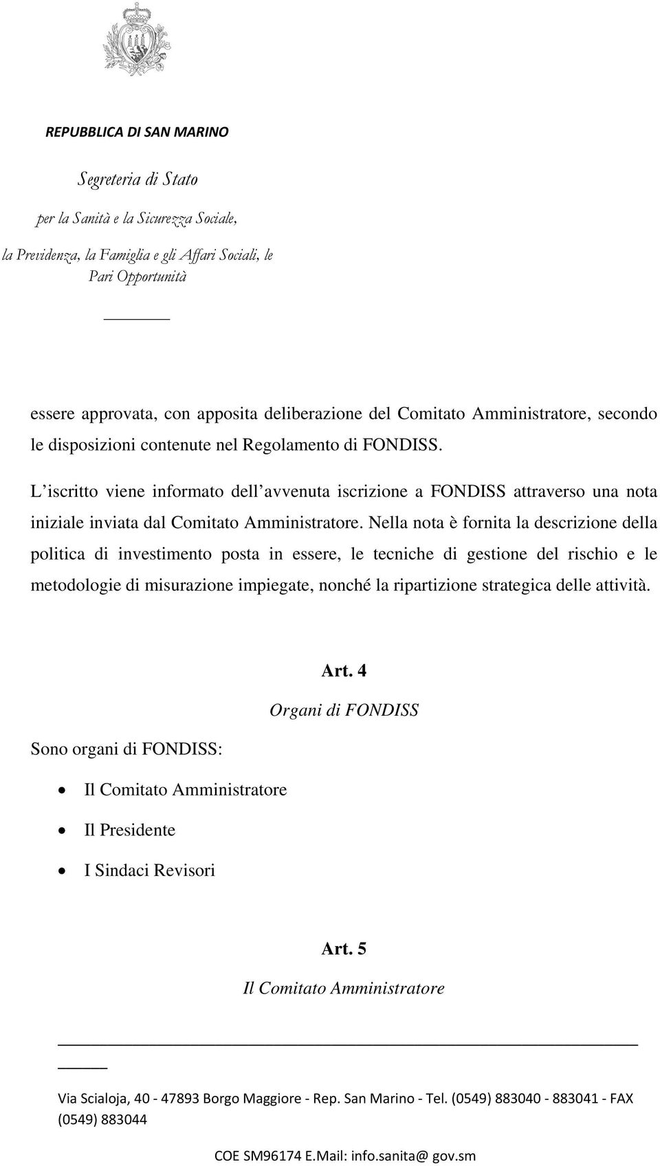 Nella nota è fornita la descrizione della politica di investimento posta in essere, le tecniche di gestione del rischio e le metodologie di misurazione