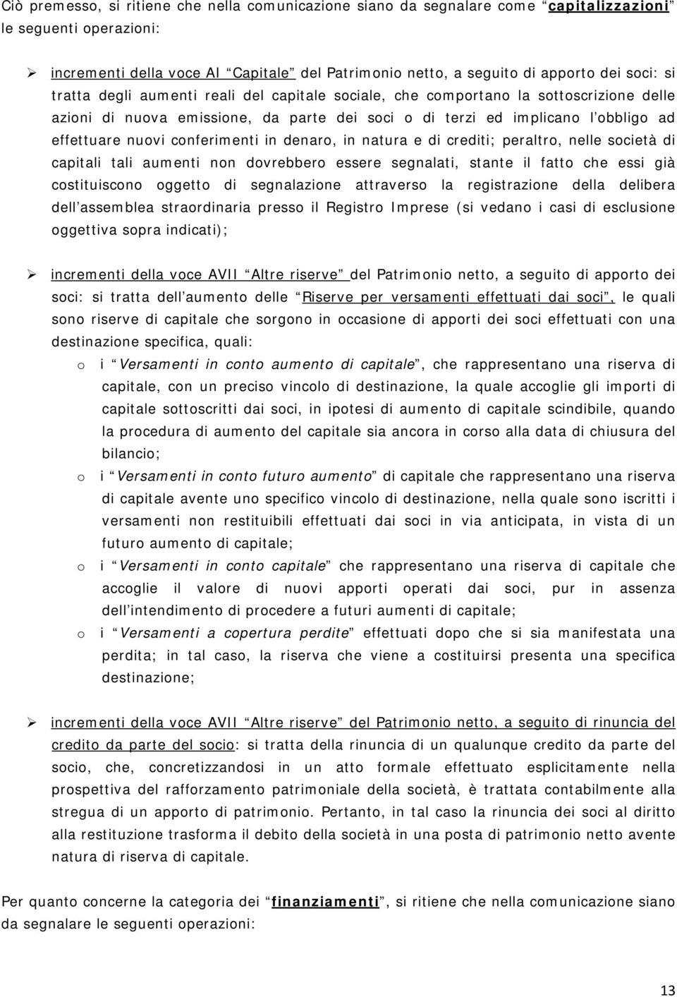 conferimenti in denaro, in natura e di crediti; peraltro, nelle società di capitali tali aumenti non dovrebbero essere segnalati, stante il fatto che essi già costituiscono oggetto di segnalazione