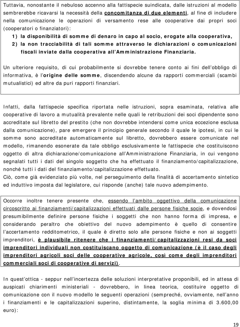 non tracciabilità di tali somme attraverso le dichiarazioni o comunicazioni fiscali inviate dalla cooperativa all Amministrazione Finanziaria.