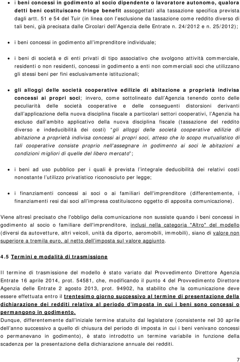 25/2012); i beni concessi in godimento all imprenditore individuale; i beni di società e di enti privati di tipo associativo che svolgono attività commerciale, residenti o non residenti, concessi in