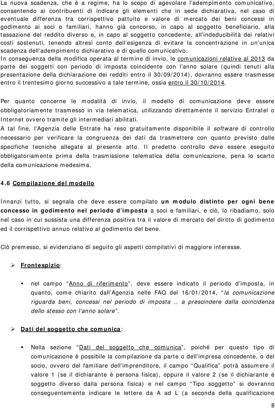 al soggetto concedente, all indeducibilità dei relativi costi sostenuti, tenendo altresì conto dell esigenza di evitare la concentrazione in un unica scadenza dell adempimento dichiarativo e di