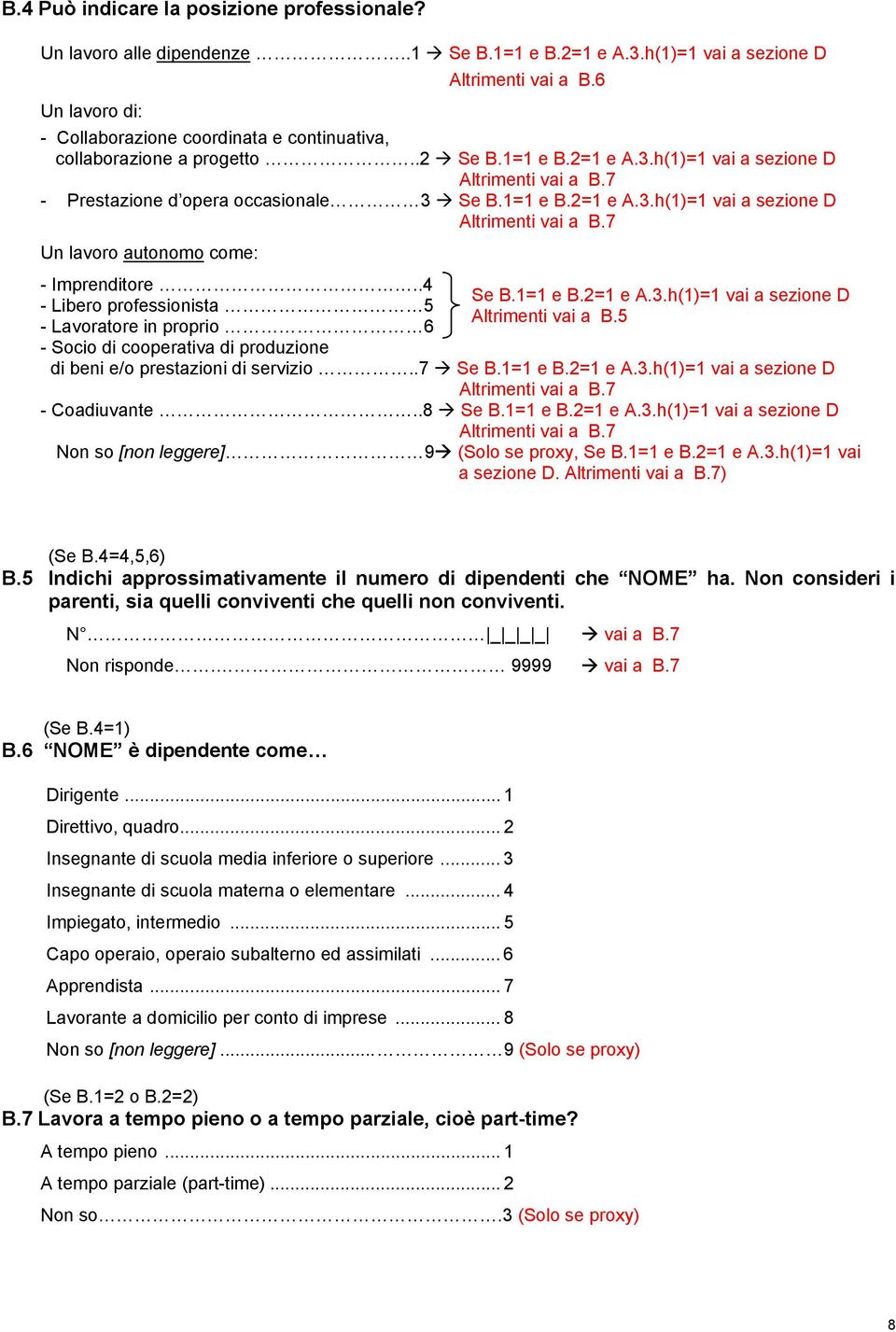 1=1 e B.2=1 e A.3.h(1)=1 vai a sezione D Altrimenti vai a B.7 Un lavoro autonomo come: - Imprenditore..4 - Libero professionista 5 - Lavoratore in proprio 6 - Socio di cooperativa di produzione Se B.