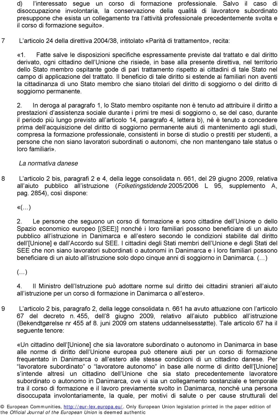 corso di formazione seguito». 7 L articolo 24 della direttiva 2004/38, intitolato «Parità di trattamento», recita: «1.