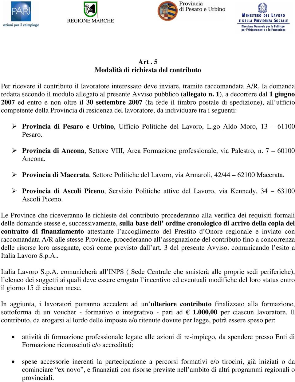 1), a decorrere dal 1 giugno 2007 ed entro e non oltre il 30 settembre 2007 (fa fede il timbro postale di spedizione), all ufficio competente della Provincia di residenza del lavoratore, da