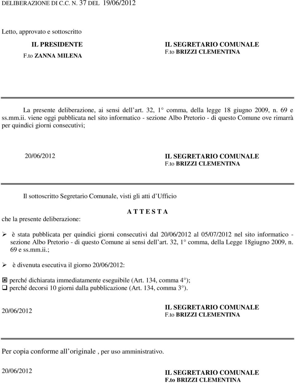 to BRIZZI CLEMENTIN Il sottoscritto Segretario Comunale, visti gli atti d Ufficio che la presente deliberazione: T T E S T è stata pubblicata per quindici giorni consecutivi dal 20/06/2012 al