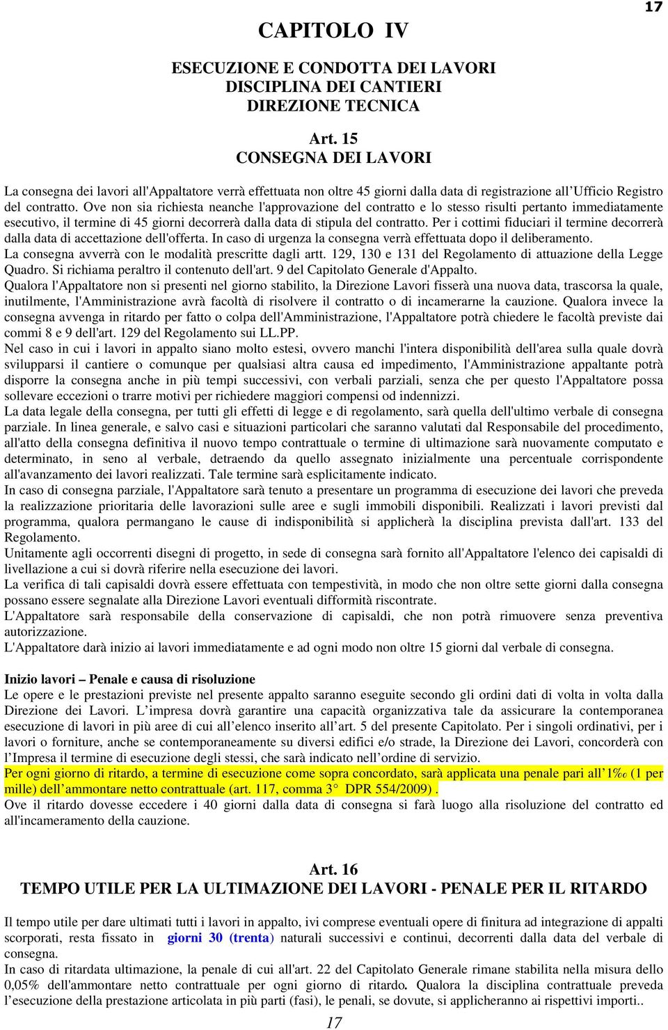 Ove non sia richiesta neanche l'approvazione del contratto e lo stesso risulti pertanto immediatamente esecutivo, il termine di 45 giorni decorrerà dalla data di stipula del contratto.