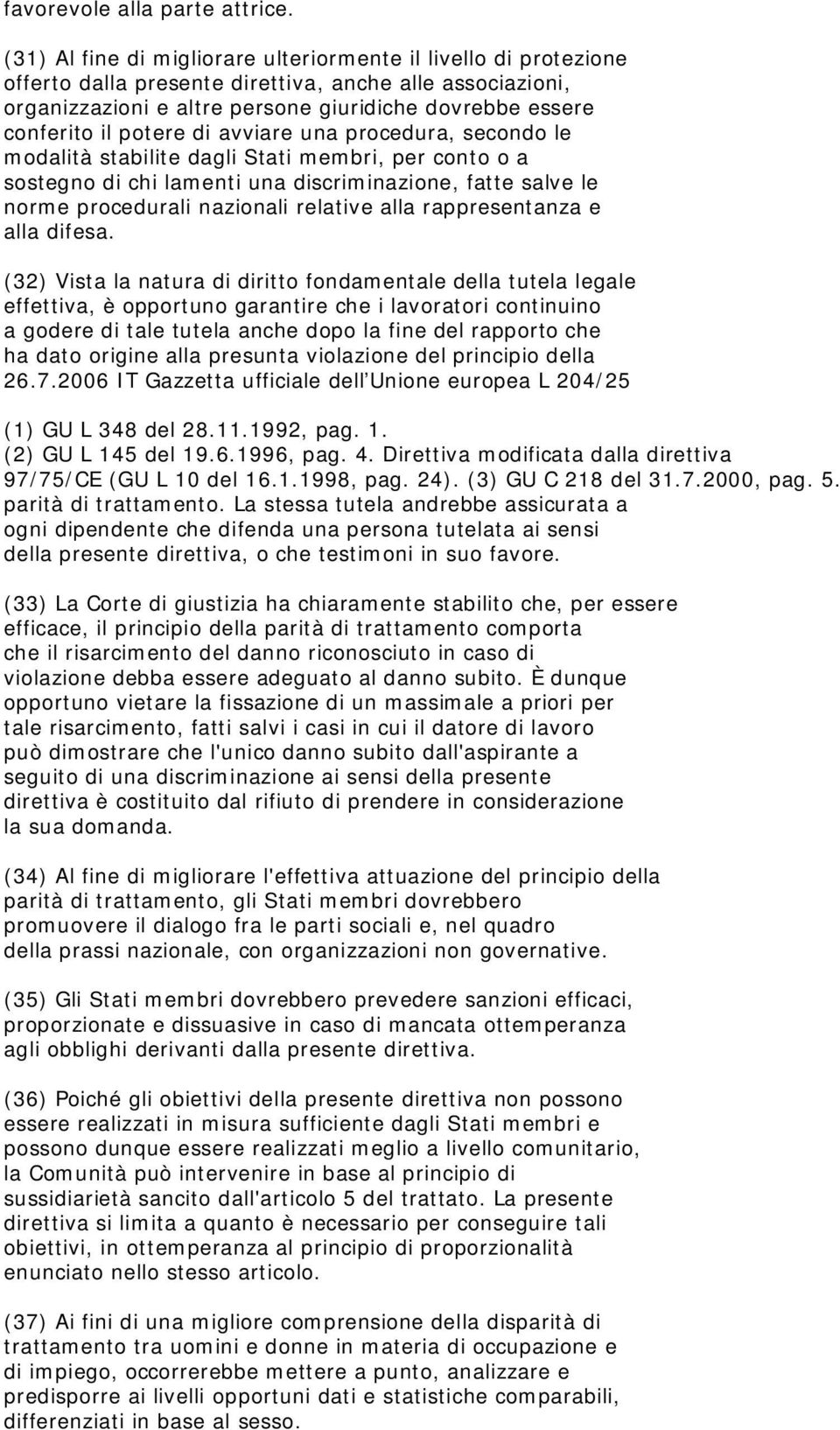 potere di avviare una procedura, secondo le modalità stabilite dagli Stati membri, per conto o a sostegno di chi lamenti una discriminazione, fatte salve le norme procedurali nazionali relative alla