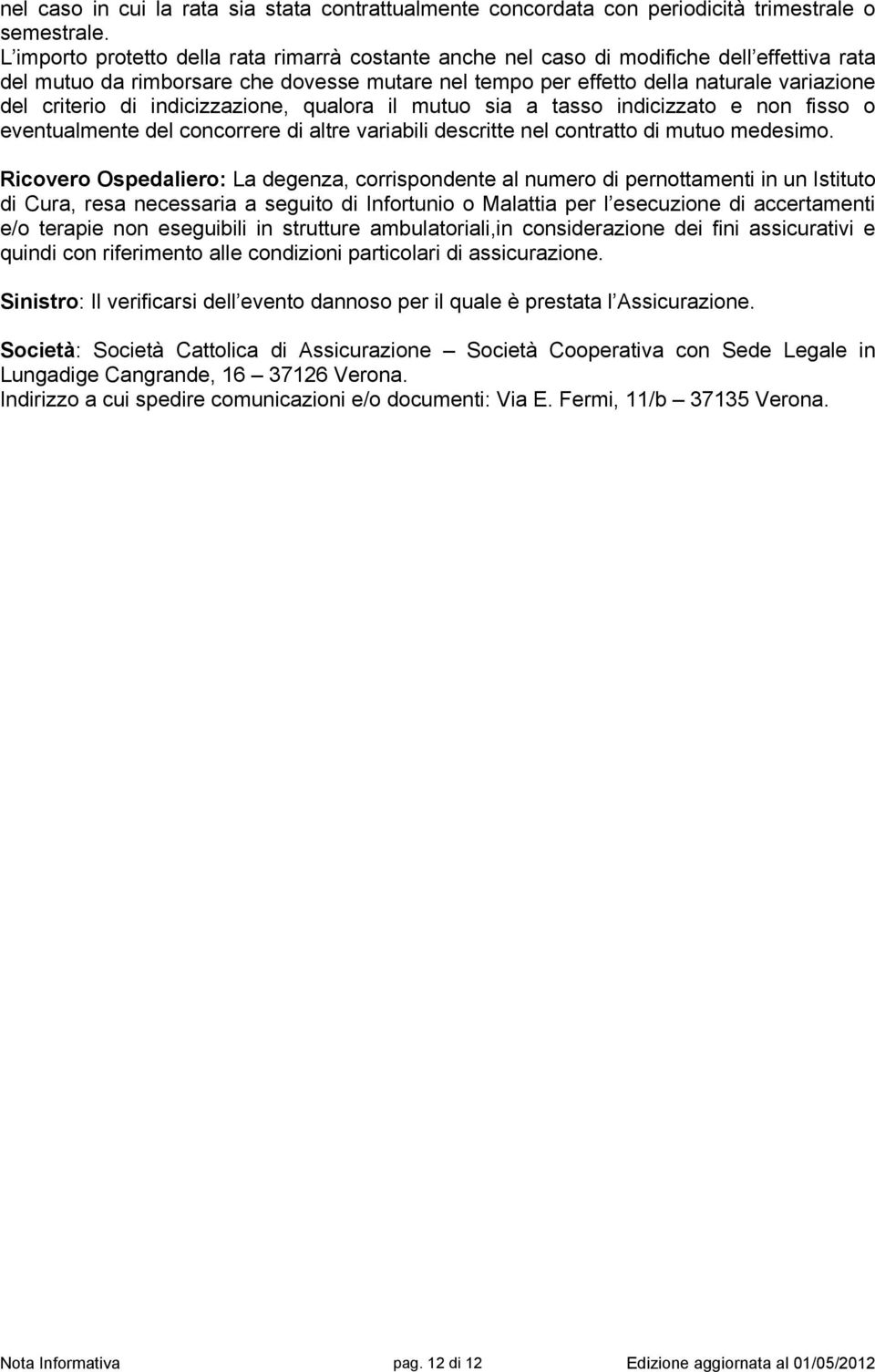 di indicizzazione, qualora il mutuo sia a tasso indicizzato e non fisso o eventualmente del concorrere di altre variabili descritte nel contratto di mutuo medesimo.