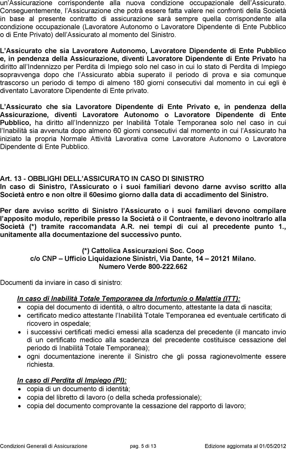 occupazionale (Lavoratore Autonomo o Lavoratore Dipendente di Ente Pubblico o di Ente Privato) dell Assicurato al momento del Sinistro.