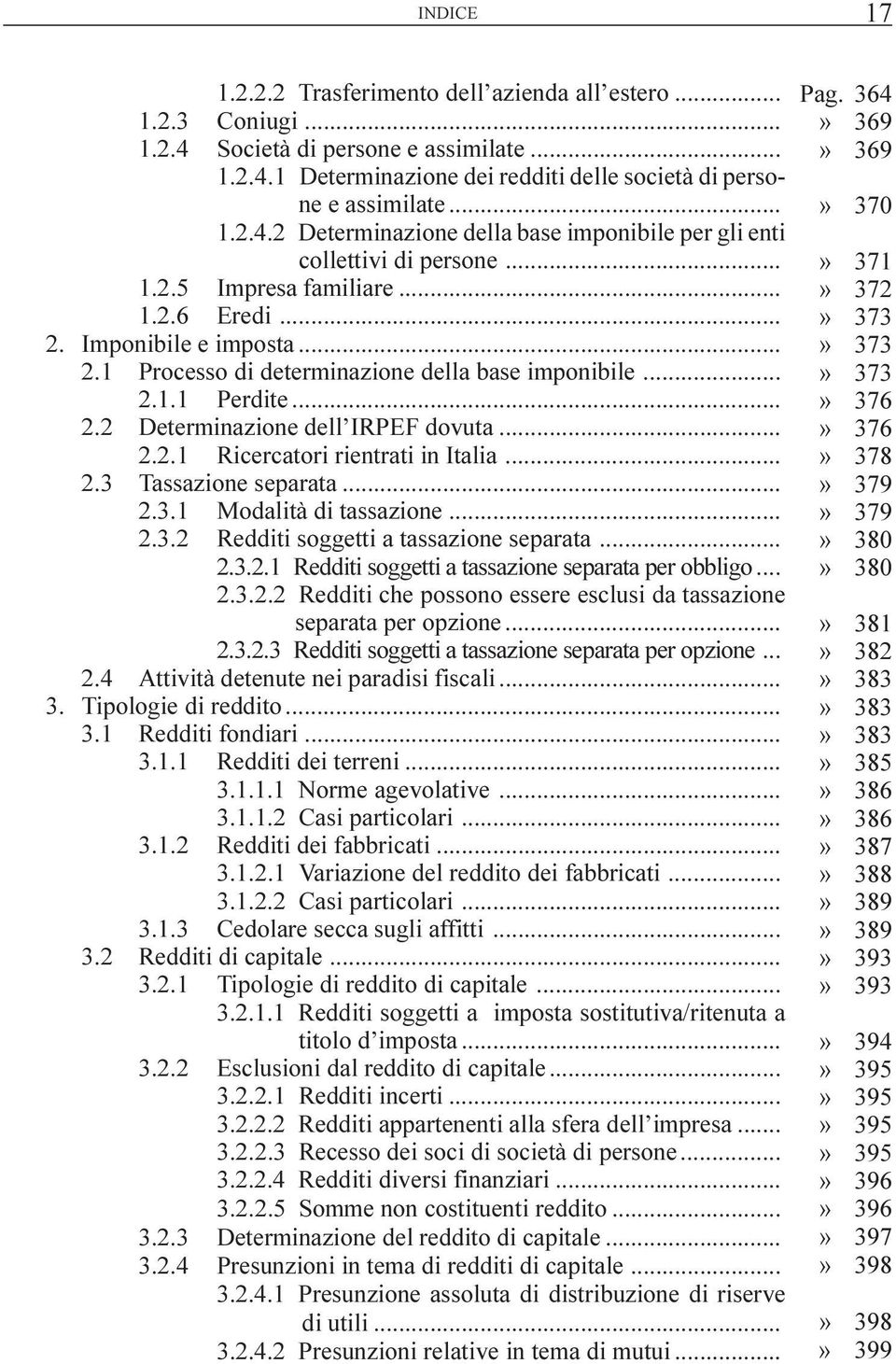 .. 2.3 Tassazione separata... 2.3.1 Modalità di tassazione... 2.3.2 Redditi soggetti a tassazione separata... 2.3.2.1 Redditi soggetti a tassazione separata per obbligo... 2.3.2.2 Redditi che possono essere esclusi da tassazione separata per opzione.