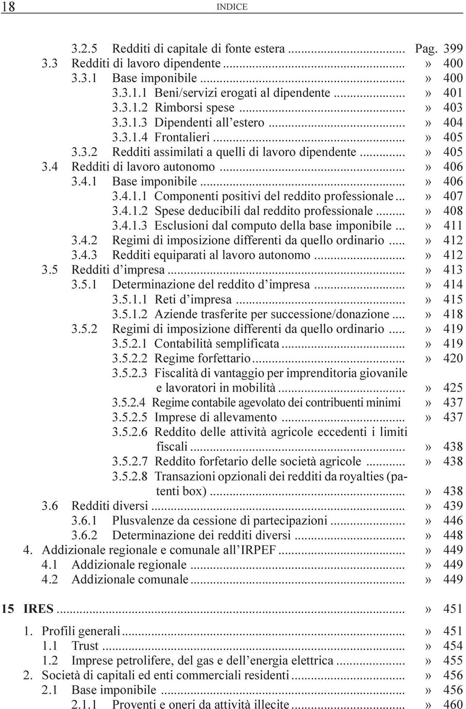 .. 3.4.1.3 Esclusioni dal computo della base imponibile... 3.4.2 Regimi di imposizione differenti da quello ordinario... 3.4.3 Redditi equiparati al lavoro autonomo... 3.5 