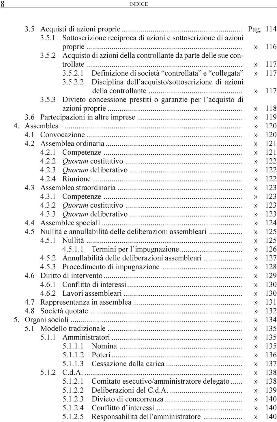 Assemblea... 4.1 Convocazione... 4.2 Assemblea ordinaria... 4.2.1 Competenze... 4.2.2 Quorum costitutivo... 4.2.3 Quorum deliberativo... 4.2.4 Riunione... 4.3 Assemblea straordinaria... 4.3.1 Competenze... 4.3.2 Quorum costitutivo... 4.3.3 Quorum deliberativo... 4.4 Assemblee speciali.