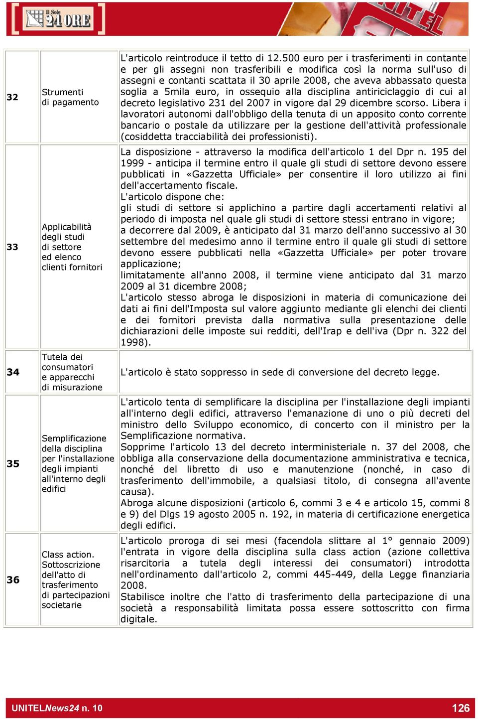 500 euro per i trasferimenti in contante e per gli assegni non trasferibili e modifica così la norma sull'uso di assegni e contanti scattata il 30 aprile 2008, che aveva abbassato questa soglia a