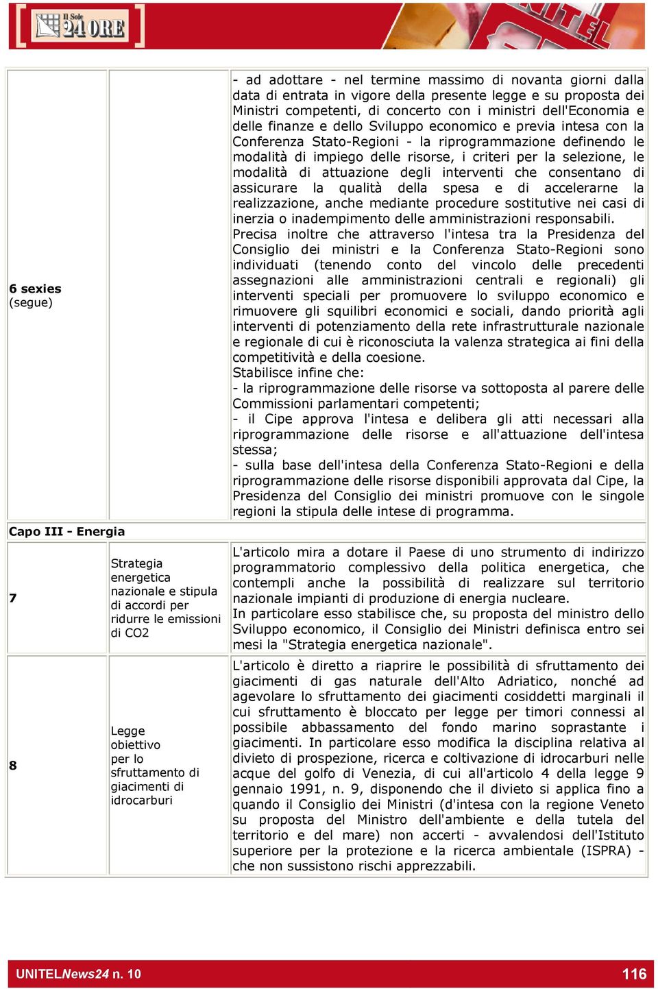 dello Sviluppo economico e previa intesa con la Conferenza Stato-Regioni - la riprogrammazione definendo le modalità di impiego delle risorse, i criteri per la selezione, le modalità di attuazione