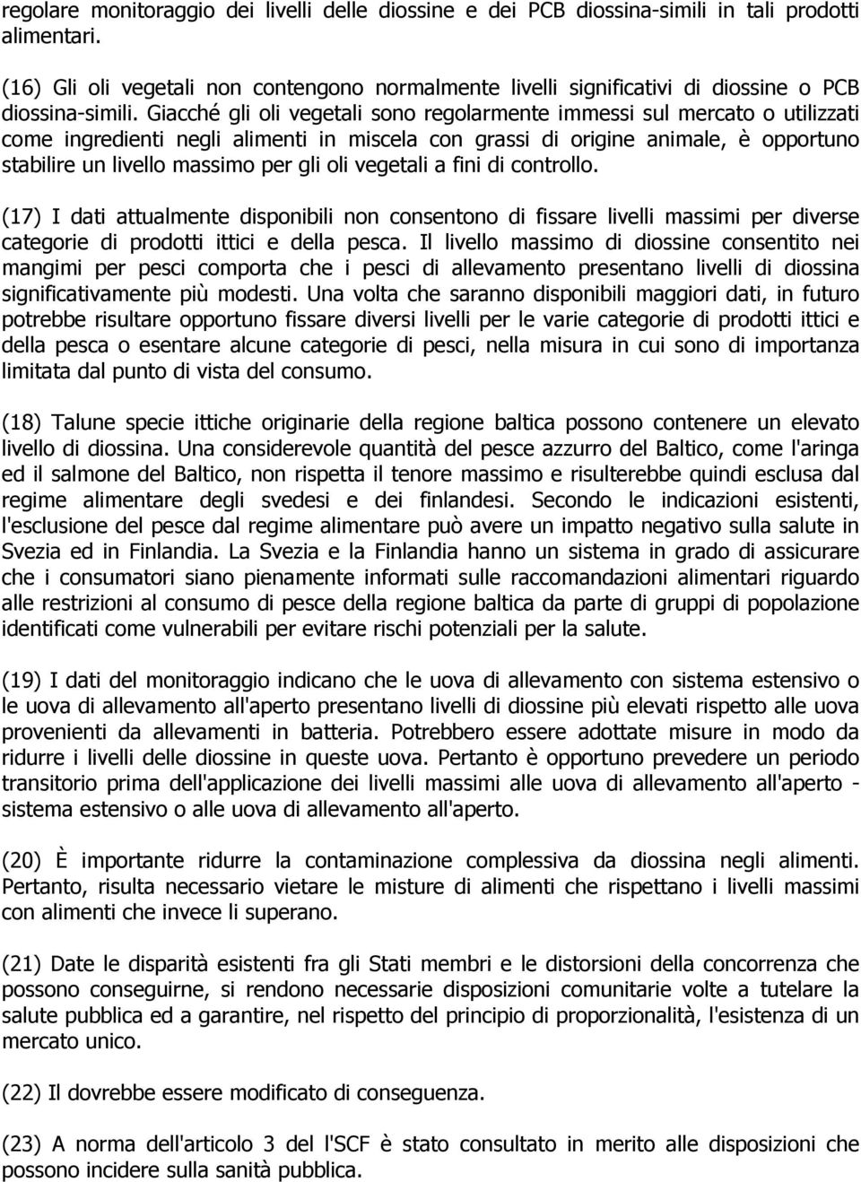 Giacché gli oli vegetali sono regolarmente immessi sul mercato o utilizzati come ingredienti negli alimenti in miscela con grassi di origine animale, è opportuno stabilire un livello massimo per gli