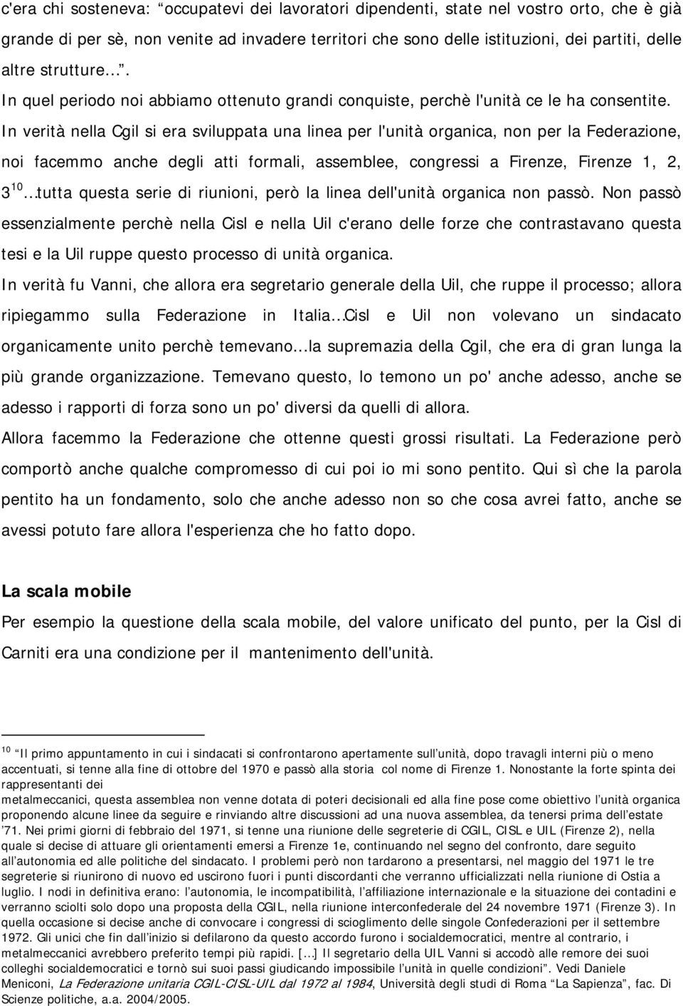 In verità nella Cgil si era sviluppata una linea per l'unità organica, non per la Federazione, noi facemmo anche degli atti formali, assemblee, congressi a Firenze, Firenze 1, 2, 3 10 tutta questa