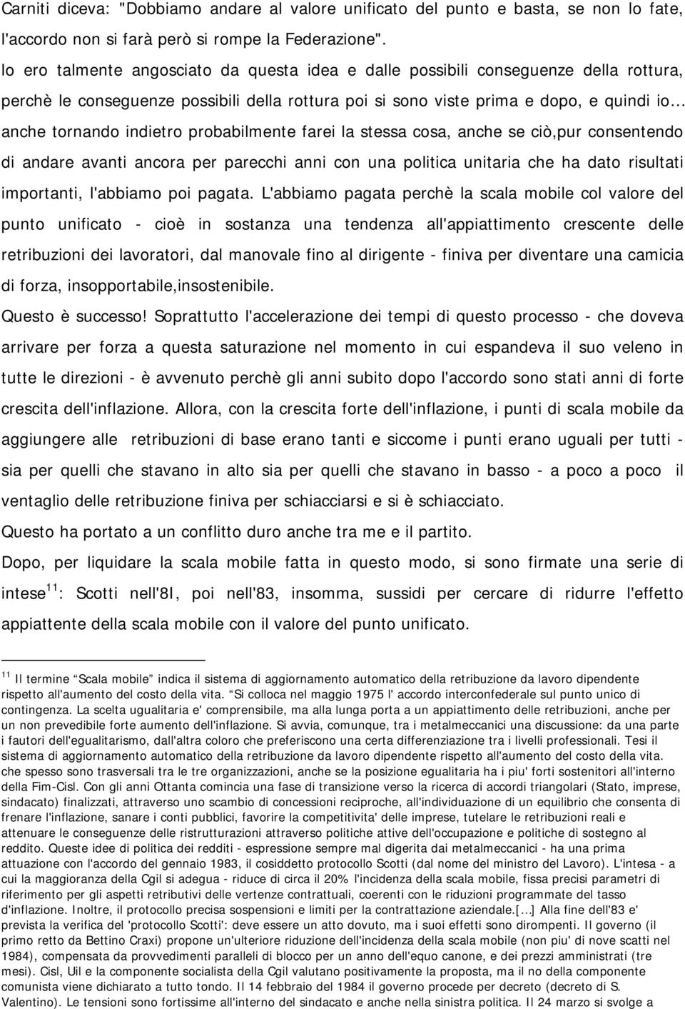 indietro probabilmente farei la stessa cosa, anche se ciò,pur consentendo di andare avanti ancora per parecchi anni con una politica unitaria che ha dato risultati importanti, l'abbiamo poi pagata.