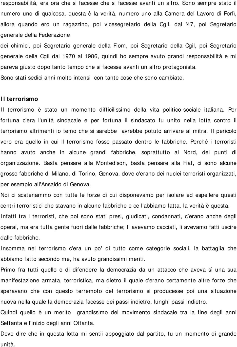 generale della Federazione dei chimici, poi Segretario generale della Fiom, poi Segretario della Cgil, poi Segretario generale della Cgil dal 1970 al 1986, quindi ho sempre avuto grandi