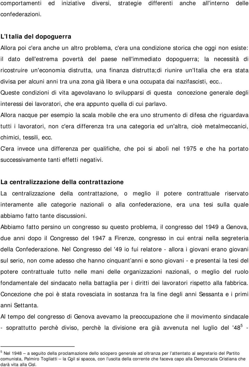 ricostruire un'economia distrutta, una finanza distrutta;di riunire un'italia che era stata divisa per alcuni anni tra una zona già libera e una occupata dai nazifascisti, ecc.