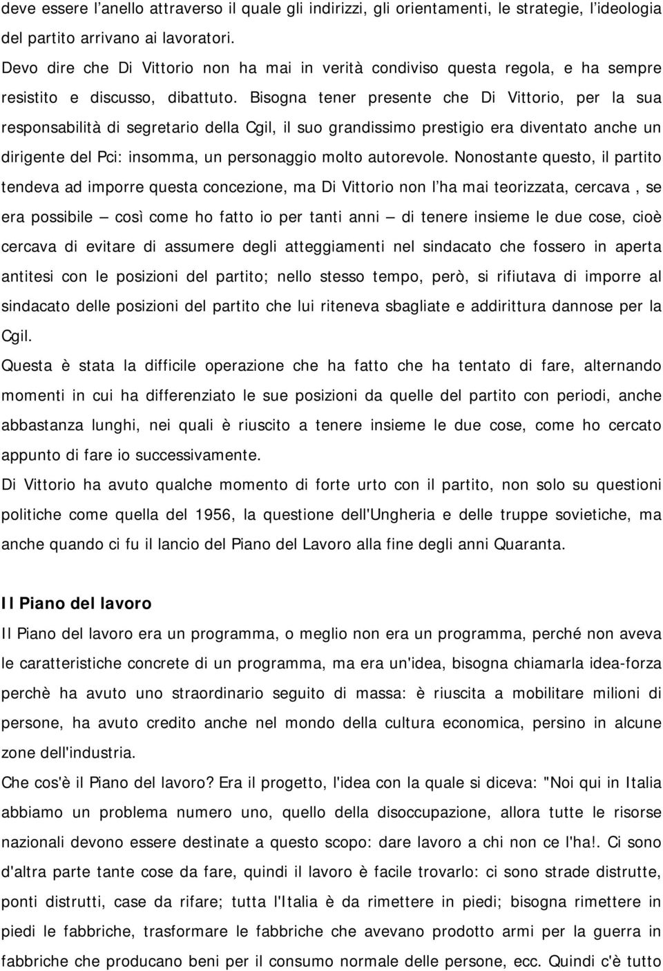 Bisogna tener presente che Di Vittorio, per la sua responsabilità di segretario della Cgil, il suo grandissimo prestigio era diventato anche un dirigente del Pci: insomma, un personaggio molto