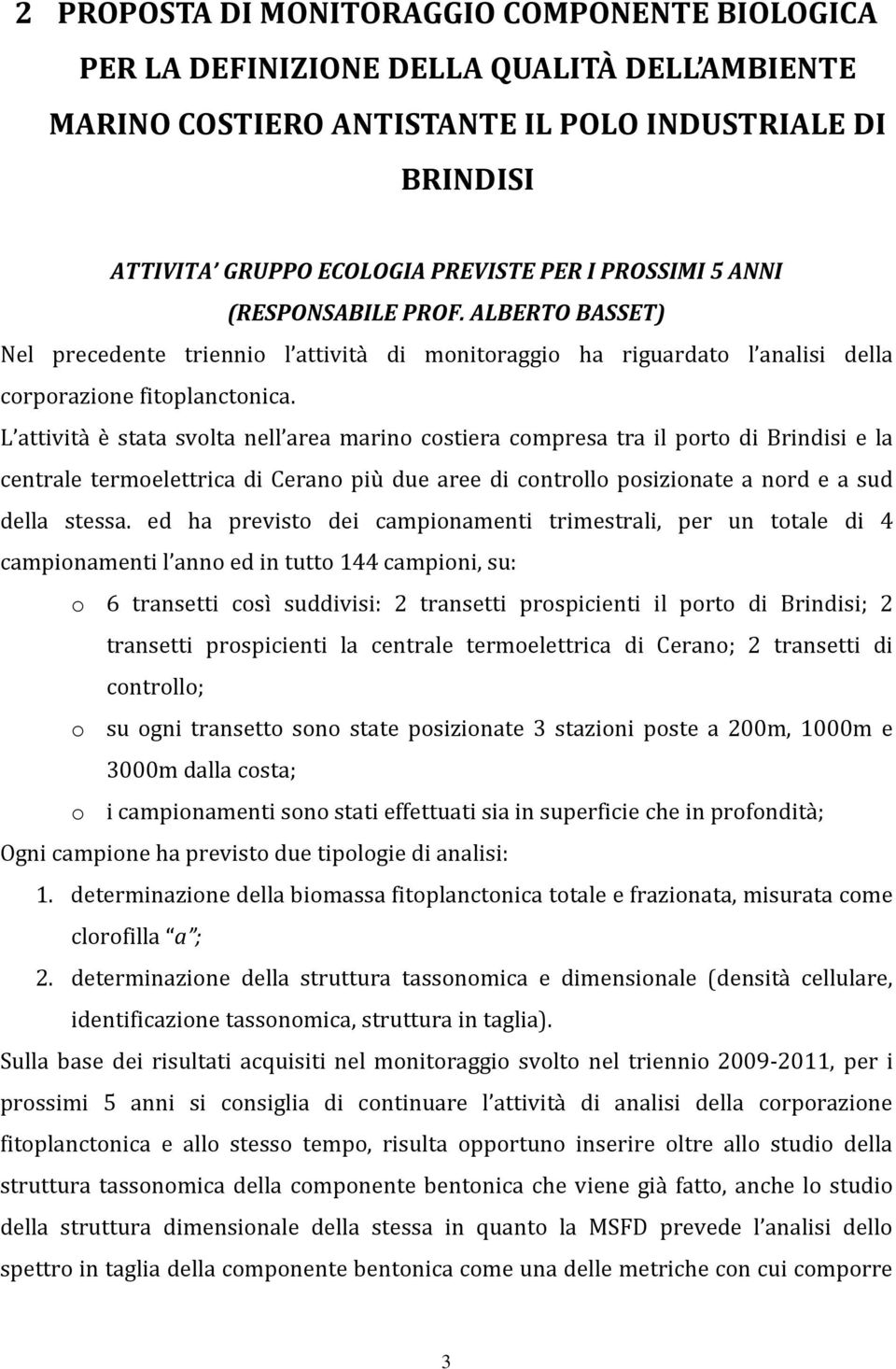 L attività è stata svolta nell area marino costiera compresa tra il porto di Brindisi e la centrale termoelettrica di Cerano più due aree di controllo posizionate a nord e a sud della stessa.