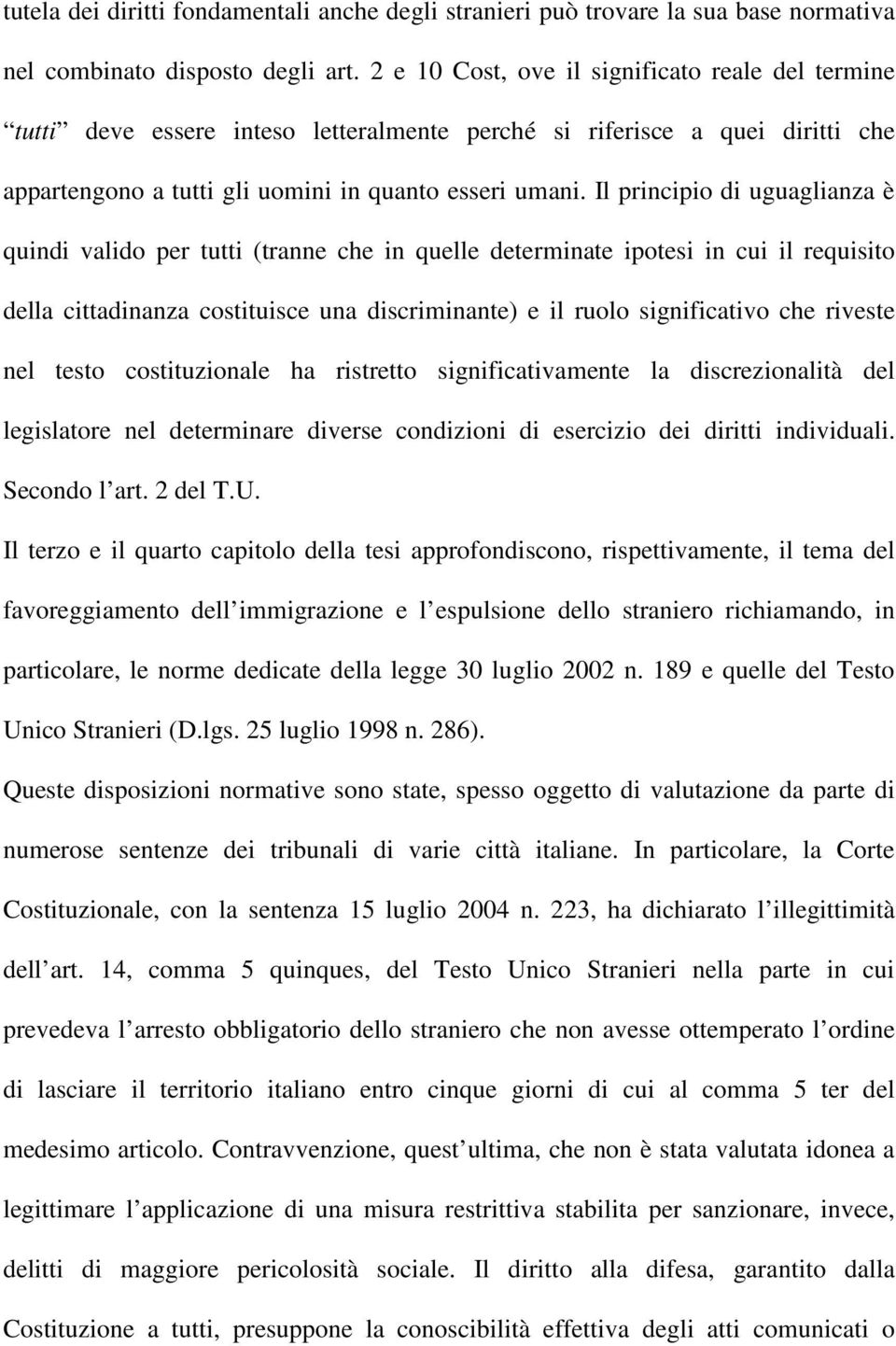 Il principio di uguaglianza è quindi valido per tutti (tranne che in quelle determinate ipotesi in cui il requisito della cittadinanza costituisce una discriminante) e il ruolo significativo che