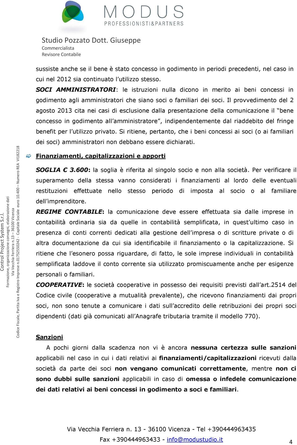 Il provvedimento del 2 agosto 2013 cita nei casi di esclusione dalla presentazione della comunicazione il bene concesso in godimento all amministratore, indipendentemente dal riaddebito del fringe