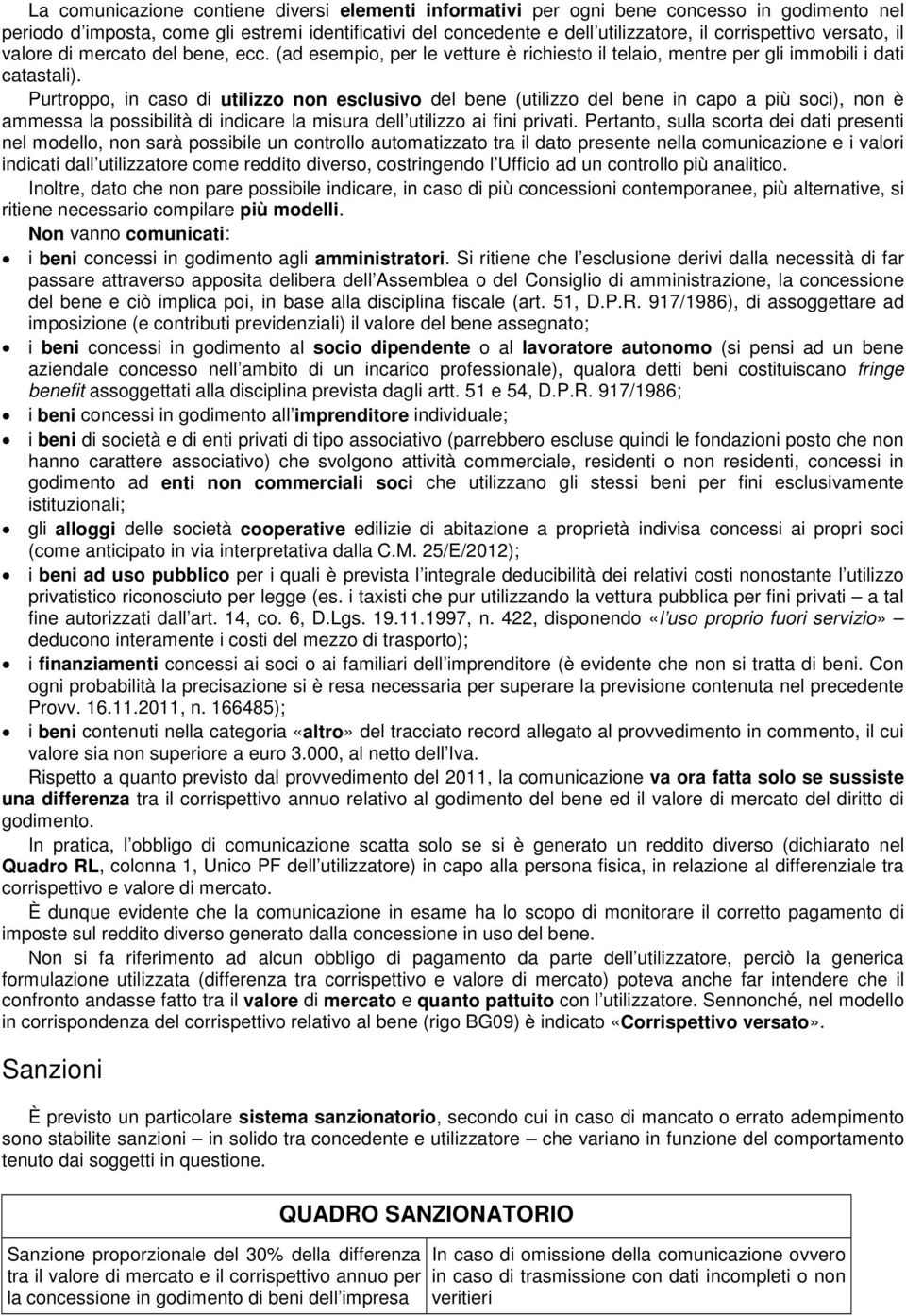 Purtroppo, in caso di utilizzo non esclusivo del bene (utilizzo del bene in capo a più soci), non è ammessa la possibilità di indicare la misura dell utilizzo ai fini privati.