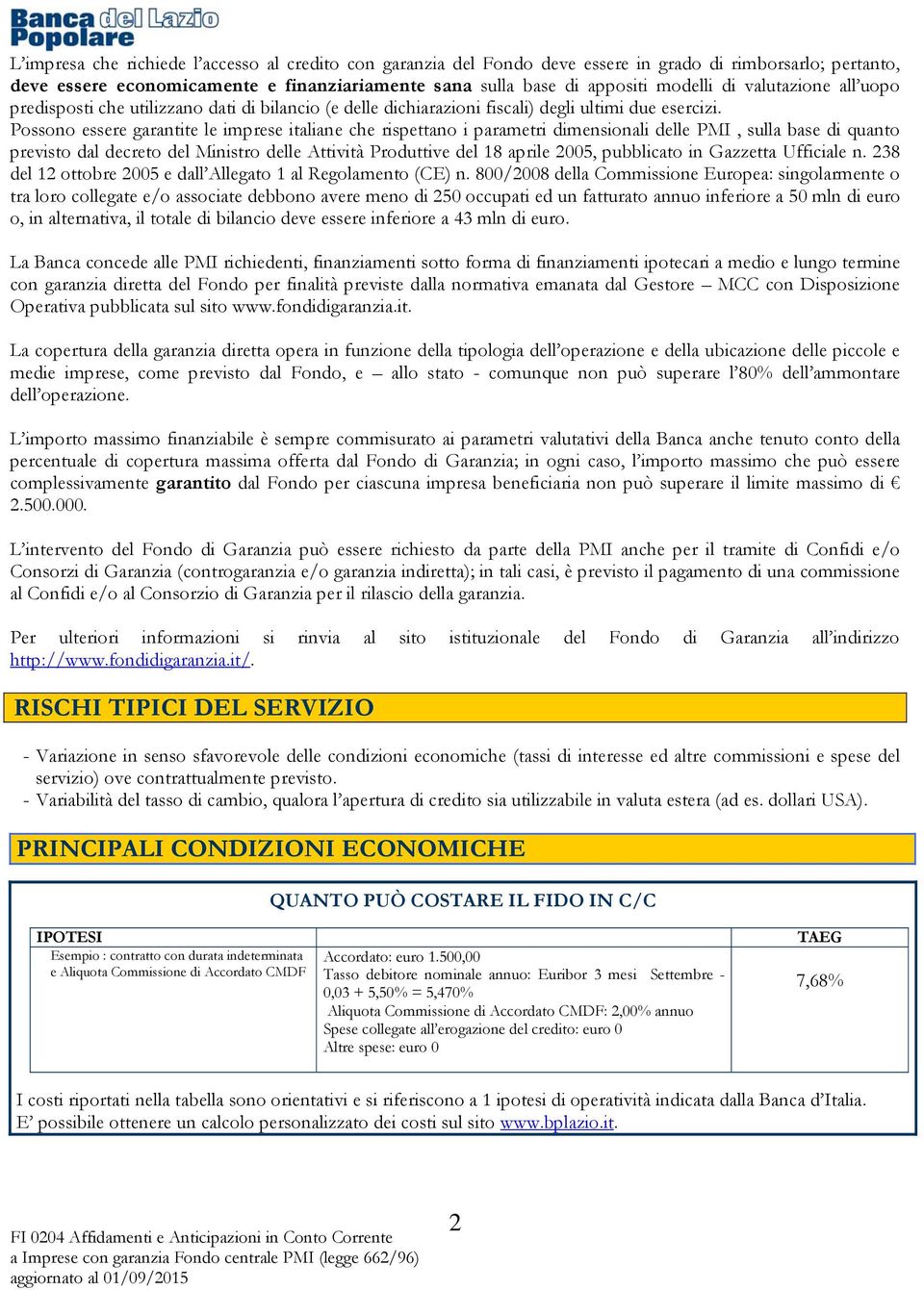 Possono essere garantite le imprese italiane che rispettano i parametri dimensionali delle PMI, sulla base di quanto previsto dal decreto del Ministro delle Attività Produttive del 18 aprile 2005,