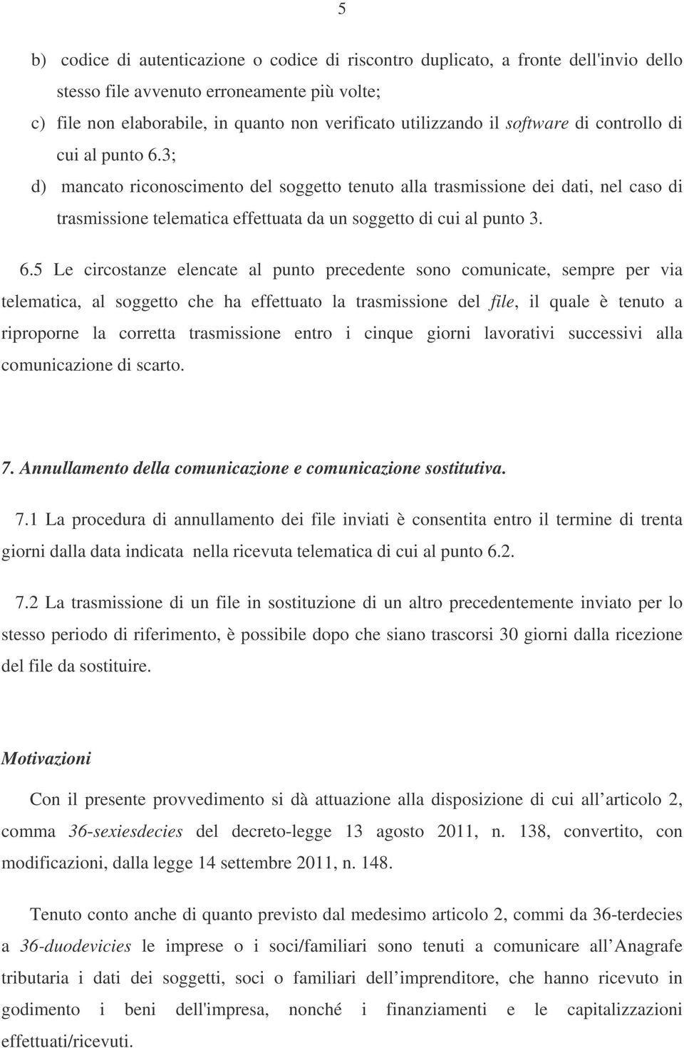 3; d) mancato riconoscimento del soggetto tenuto alla trasmissione dei dati, nel caso di trasmissione telematica effettuata da un soggetto di cui al punto 3. 6.